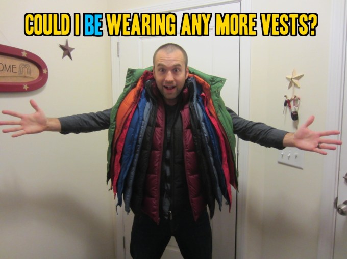 Why I Own 7 Puffy Vests (or 3 Reasons I Don’t Own a Jacket or Coat, or 3 Reasons Puffy Jackets are Better Than Jackets or Coats)