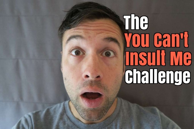 The “You Can’t Insult Me Challenge” on My YouTube Channel (My Theory That It’s Impossible to Offend Me with Words because I Don’t Give People Power over My Emotions)