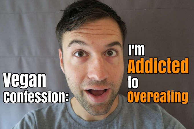 Vegan Confession: I am Addicted to Overeating
